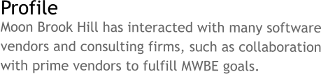 Profile Moon Brook Hill has interacted with many software vendors and consulting firms, such as collaboration with prime vendors to fulfill MWBE goals.